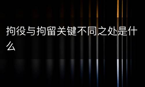 拘役与拘留关键不同之处是什么