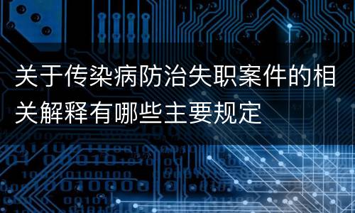 关于传染病防治失职案件的相关解释有哪些主要规定