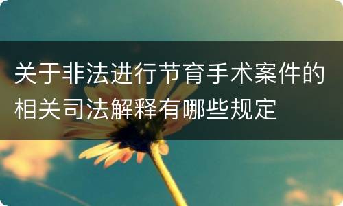 关于非法进行节育手术案件的相关司法解释有哪些规定