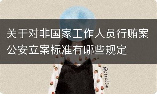 关于对非国家工作人员行贿案公安立案标准有哪些规定