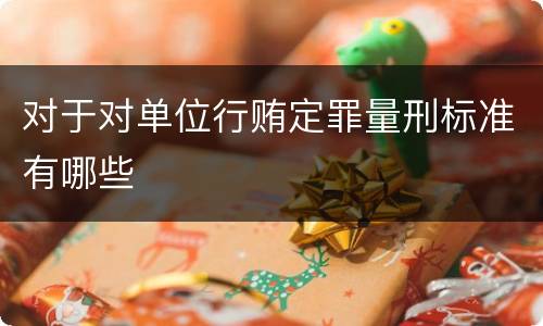 对于对单位行贿定罪量刑标准有哪些