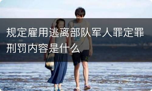 规定雇用逃离部队军人罪定罪刑罚内容是什么