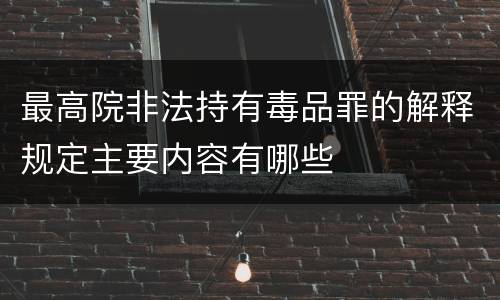 最高院非法持有毒品罪的解释规定主要内容有哪些