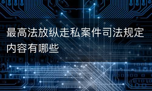 最高法放纵走私案件司法规定内容有哪些