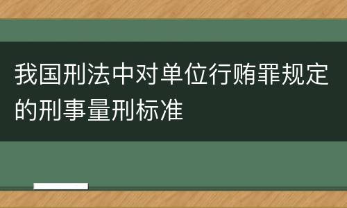 我国刑法中对单位行贿罪规定的刑事量刑标准
