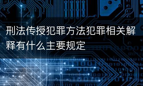 刑法传授犯罪方法犯罪相关解释有什么主要规定