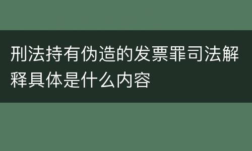 刑法持有伪造的发票罪司法解释具体是什么内容