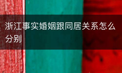 浙江事实婚姻跟同居关系怎么分别