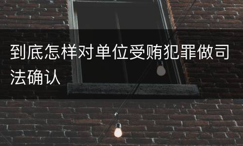 到底怎样对单位受贿犯罪做司法确认