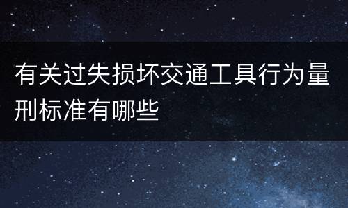 有关过失损坏交通工具行为量刑标准有哪些