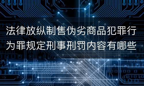 法律放纵制售伪劣商品犯罪行为罪规定刑事刑罚内容有哪些
