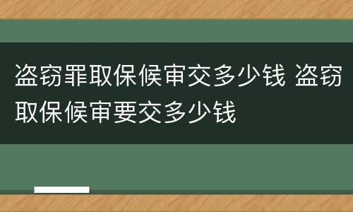 盗窃罪取保候审交多少钱 盗窃取保候审要交多少钱