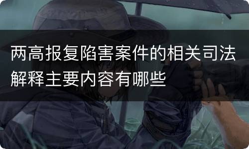 两高报复陷害案件的相关司法解释主要内容有哪些