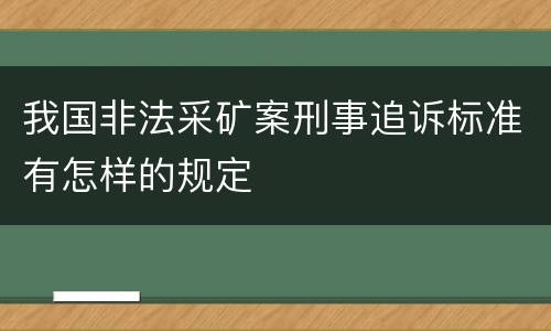 我国非法采矿案刑事追诉标准有怎样的规定
