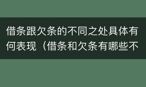 借条跟欠条的不同之处具体有何表现（借条和欠条有哪些不同之处?）