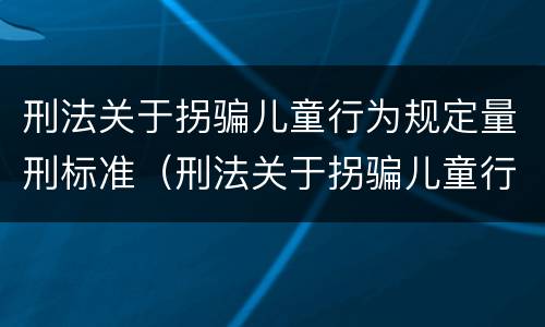 刑法关于拐骗儿童行为规定量刑标准（刑法关于拐骗儿童行为规定量刑标准）