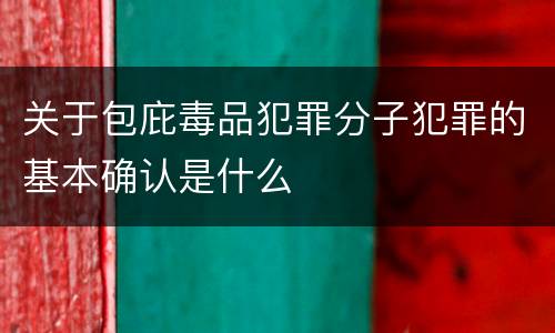 关于包庇毒品犯罪分子犯罪的基本确认是什么
