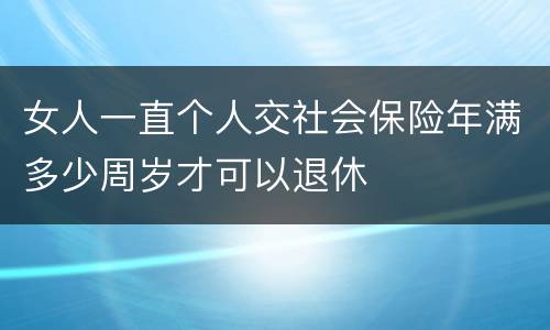 女人一直个人交社会保险年满多少周岁才可以退休