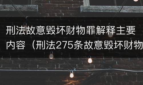 刑法故意毁坏财物罪解释主要内容（刑法275条故意毁坏财物罪的司法解释）