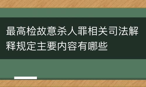 最高检故意杀人罪相关司法解释规定主要内容有哪些