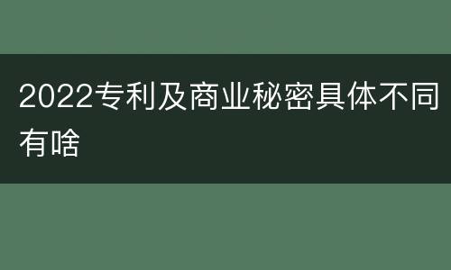 2022专利及商业秘密具体不同有啥