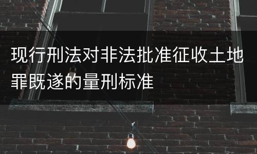 现行刑法对非法批准征收土地罪既遂的量刑标准