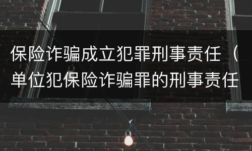 保险诈骗成立犯罪刑事责任（单位犯保险诈骗罪的刑事责任）
