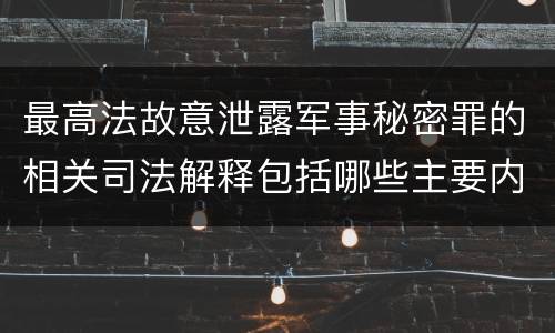 最高法故意泄露军事秘密罪的相关司法解释包括哪些主要内容