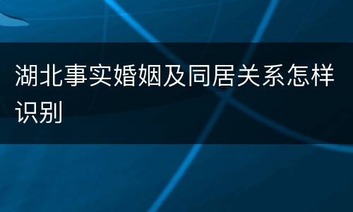 湖北事实婚姻及同居关系怎样识别