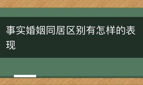 事实婚姻同居区别有怎样的表现