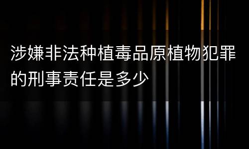涉嫌非法种植毒品原植物犯罪的刑事责任是多少