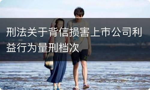 刑法关于背信损害上市公司利益行为量刑档次