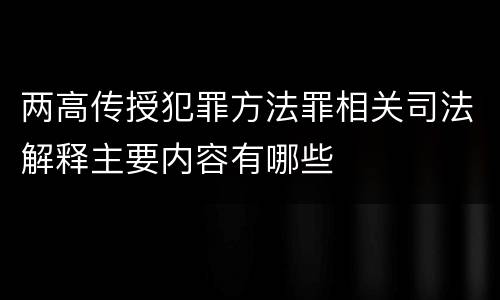 两高传授犯罪方法罪相关司法解释主要内容有哪些