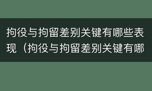 拘役与拘留差别关键有哪些表现（拘役与拘留差别关键有哪些表现呢）