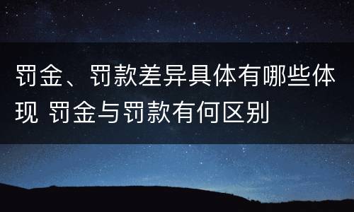 罚金、罚款差异具体有哪些体现 罚金与罚款有何区别