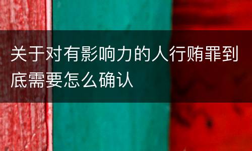 关于对有影响力的人行贿罪到底需要怎么确认