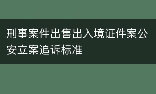 刑事案件出售出入境证件案公安立案追诉标准