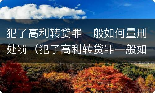 犯了高利转贷罪一般如何量刑处罚（犯了高利转贷罪一般如何量刑处罚）