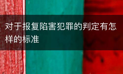 对于报复陷害犯罪的判定有怎样的标准
