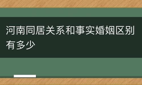 河南同居关系和事实婚姻区别有多少