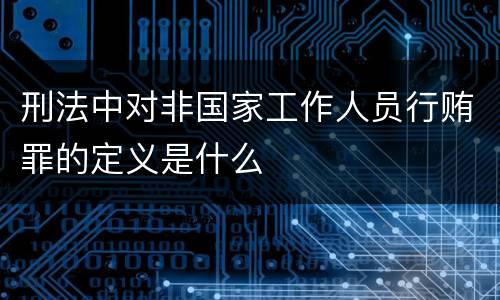 刑法中对非国家工作人员行贿罪的定义是什么