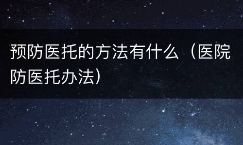 预防医托的方法有什么（医院防医托办法）