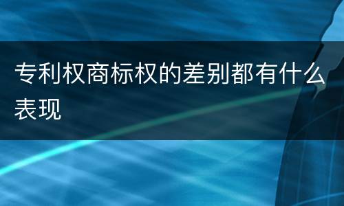 专利权商标权的差别都有什么表现