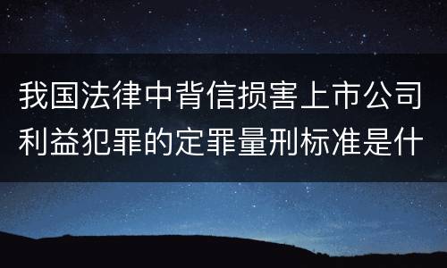 我国法律中背信损害上市公司利益犯罪的定罪量刑标准是什么