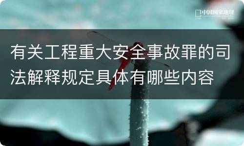 有关工程重大安全事故罪的司法解释规定具体有哪些内容