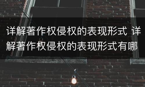 详解著作权侵权的表现形式 详解著作权侵权的表现形式有哪些