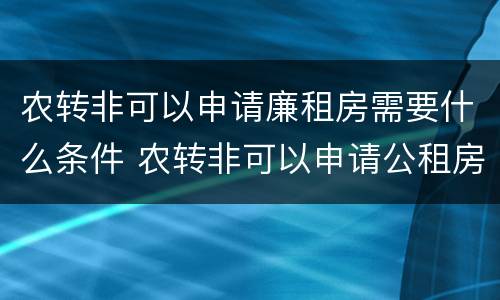 农转非可以申请廉租房需要什么条件 农转非可以申请公租房吗