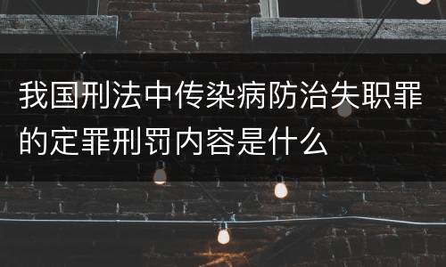 我国刑法中传染病防治失职罪的定罪刑罚内容是什么