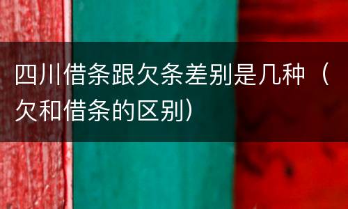 四川借条跟欠条差别是几种（欠和借条的区别）