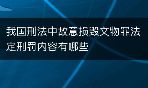 我国刑法中故意损毁文物罪法定刑罚内容有哪些